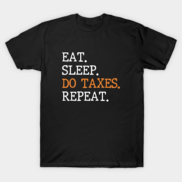 Eat Sleep Do Taxes Repeat Accounting Funny Accountant CPA T-Shirt by WildFoxFarmCo